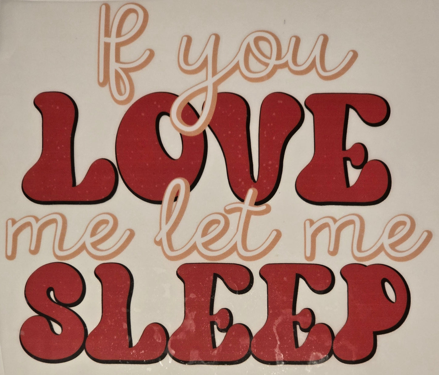 DTF Graphic "If You Love Me, Let Me Sleep"