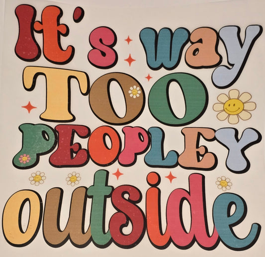 DTF Graphic "It's way too peopley outside"